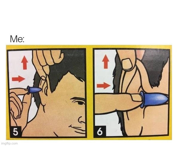 ear plugs | image tagged in ear plugs | made w/ Imgflip meme maker