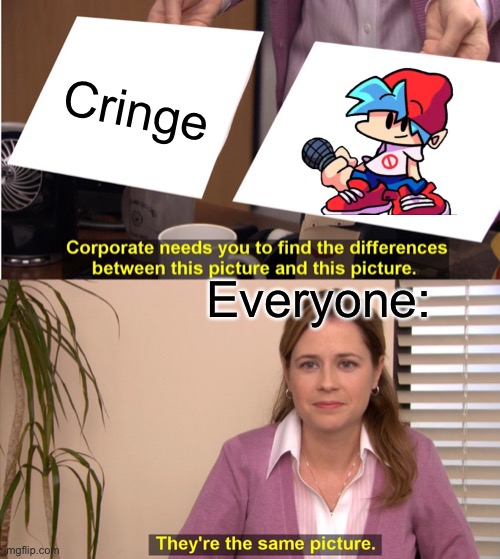 They're The Same Picture | Cringe; Everyone: | image tagged in memes,they're the same picture,gametoons,cringe | made w/ Imgflip meme maker