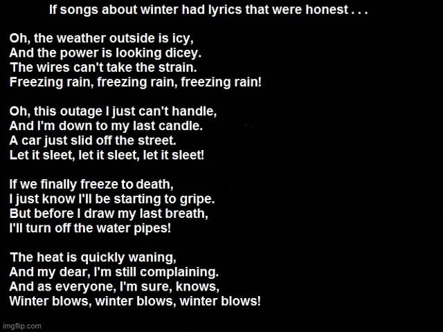 An Honest Song About Winter | image tagged in honest winter song,freezing rain,sleet,winter storm | made w/ Imgflip meme maker