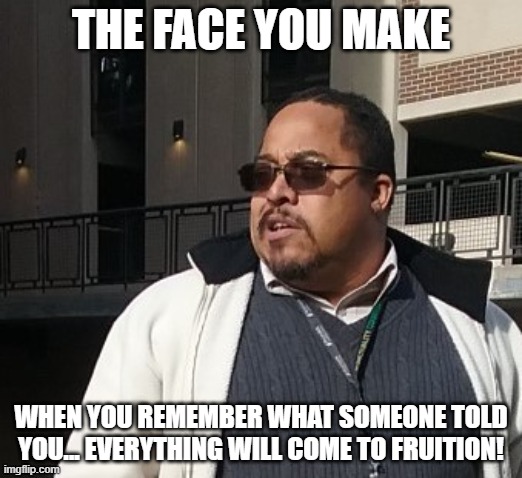 Matthew Thompson | THE FACE YOU MAKE; WHEN YOU REMEMBER WHAT SOMEONE TOLD YOU... EVERYTHING WILL COME TO FRUITION! | image tagged in matthew thompson,reynolds community college,funny,humor,idiot | made w/ Imgflip meme maker