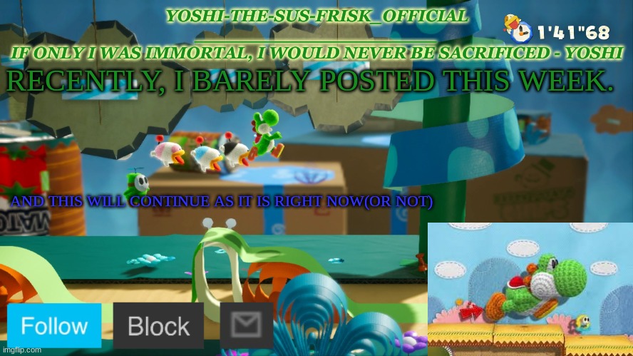 Yoshi_Official Announcement Temp v10 | RECENTLY, I BARELY POSTED THIS WEEK. AND THIS WILL CONTINUE AS IT IS RIGHT NOW(OR NOT) | image tagged in yoshi_official announcement temp v10 | made w/ Imgflip meme maker
