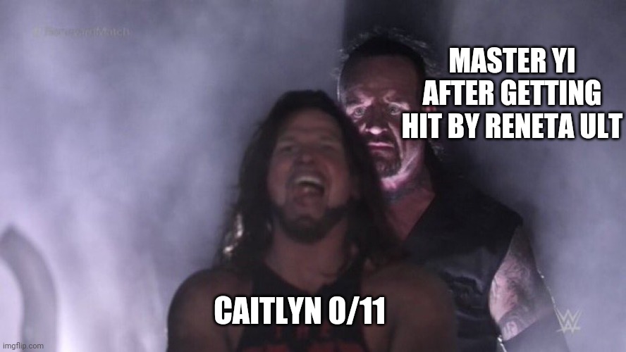AJ Styles & Undertaker | MASTER YI AFTER GETTING HIT BY RENETA ULT; CAITLYN 0/11 | image tagged in aj styles undertaker | made w/ Imgflip meme maker