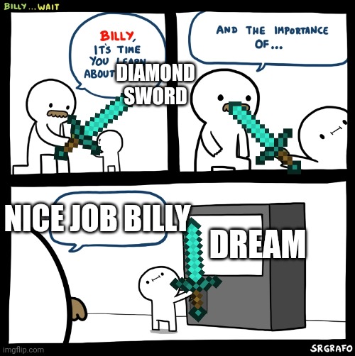 why was this so hard to make and btw come roast me dream fans | DIAMOND SWORD; NICE JOB BILLY; DREAM | image tagged in billy no,dream,minecraft | made w/ Imgflip meme maker