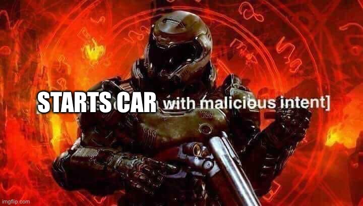 Loads shotgun with malicious intent | STARTS CAR | image tagged in loads shotgun with malicious intent | made w/ Imgflip meme maker