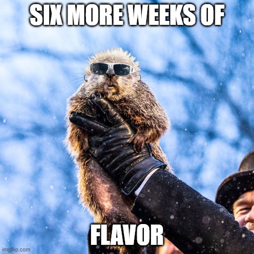 What did he see? | SIX MORE WEEKS OF; FLAVOR | image tagged in memes,funny | made w/ Imgflip meme maker