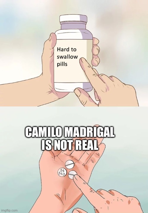 Hard To Swallow Pills Meme | CAMILO MADRIGAL IS NOT REAL | image tagged in hard to swallow pills,encanto | made w/ Imgflip meme maker