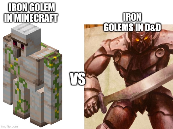 Who would win? | IRON GOLEMS IN D&D; IRON GOLEM IN MINECRAFT; VS | image tagged in dungeons and dragons,minecraft | made w/ Imgflip meme maker