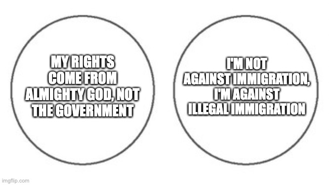 It's God's Water | I'M NOT AGAINST IMMIGRATION, I'M AGAINST ILLEGAL IMMIGRATION; MY RIGHTS COME FROM ALMIGHTY GOD, NOT THE GOVERNMENT | image tagged in non overlapping venn diagram | made w/ Imgflip meme maker