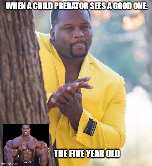 the grown man | WHEN A CHILD PREDATOR SEES A GOOD ONE. THE FIVE YEAR OLD | image tagged in black guy hiding behind tree | made w/ Imgflip meme maker