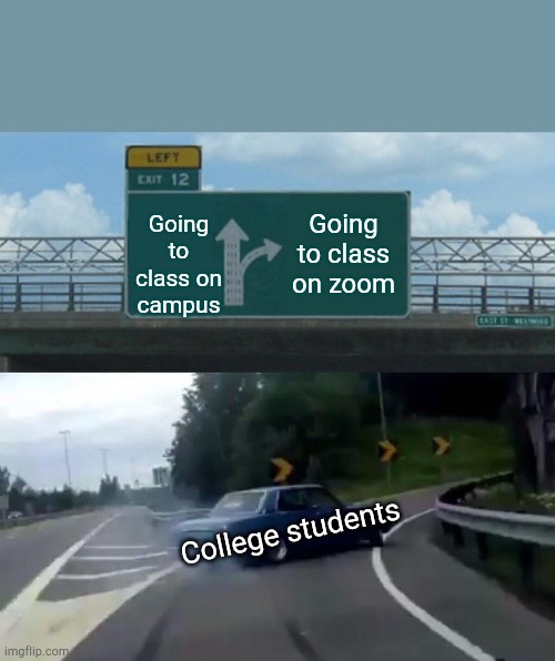 Left Exit 12 Off Ramp | Going to class on zoom; Going to class on campus; College students | image tagged in memes,left exit 12 off ramp | made w/ Imgflip meme maker