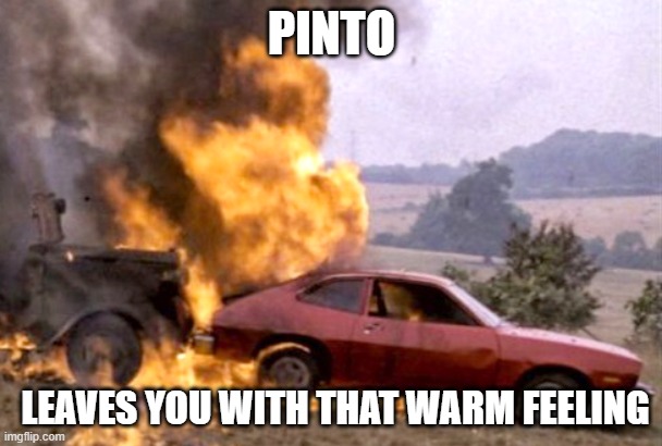 This quote suits the car very well and it is probably the bes quote ever... for all the wrong reasons. | PINTO; LEAVES YOU WITH THAT WARM FEELING | image tagged in cars | made w/ Imgflip meme maker
