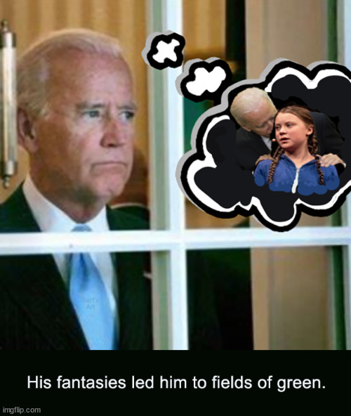 His fantasies led him to fields of green | image tagged in memes,funny,biden,greta | made w/ Imgflip meme maker