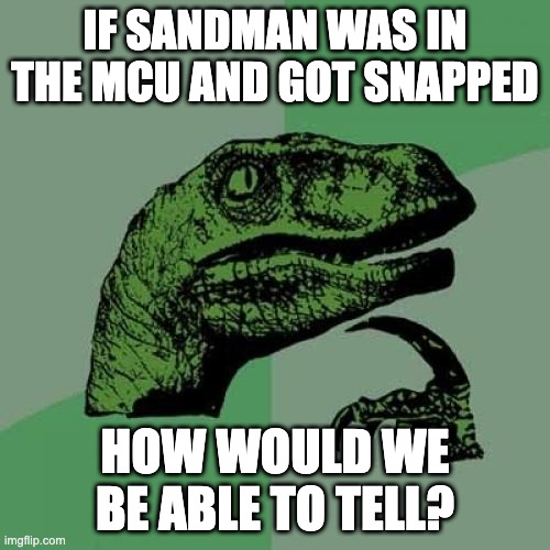 Maybe this is why NWH happens after Infinity War | IF SANDMAN WAS IN THE MCU AND GOT SNAPPED; HOW WOULD WE BE ABLE TO TELL? | image tagged in memes,philosoraptor | made w/ Imgflip meme maker