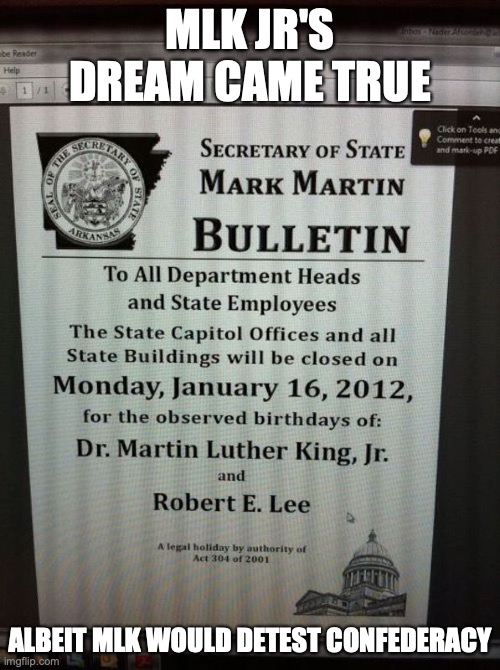 MLK Day Bulletin | MLK JR'S DREAM CAME TRUE; ALBEIT MLK WOULD DETEST CONFEDERACY | image tagged in memes,martin luther king jr | made w/ Imgflip meme maker