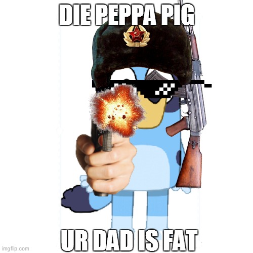 DIE PEPPA PIG; UR DAD IS FAT | made w/ Imgflip meme maker