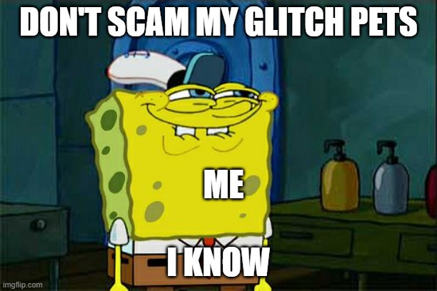 never trust trade and decline scammers | DON'T SCAM MY GLITCH PETS; ME; I KNOW | image tagged in memes,don't you squidward | made w/ Imgflip meme maker