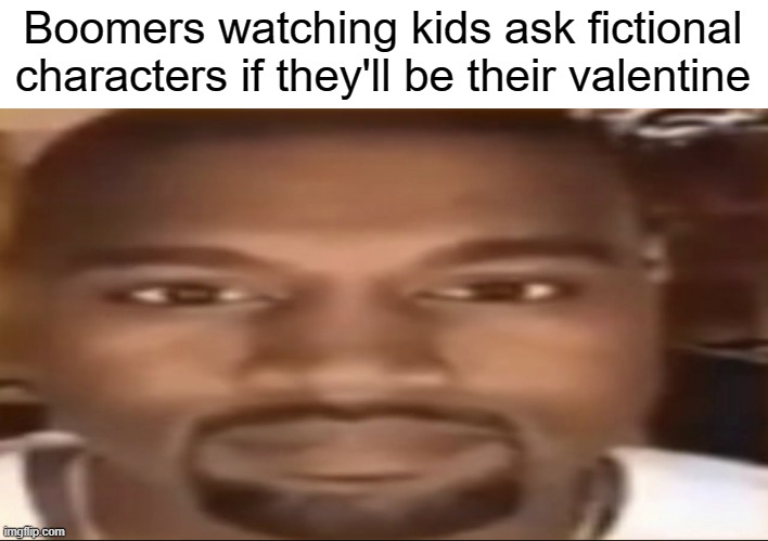 Kanye staring | Boomers watching kids ask fictional characters if they'll be their valentine | image tagged in kanye staring | made w/ Imgflip meme maker