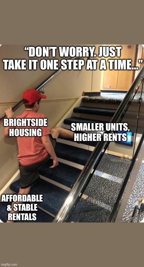 Brightside | “DON’T WORRY. JUST TAKE IT ONE STEP AT A TIME…”; BRIGHTSIDE HOUSING; SMALLER UNITS, HIGHER RENTS; AFFORDABLE & STABLE RENTALS | image tagged in skipping steps | made w/ Imgflip meme maker