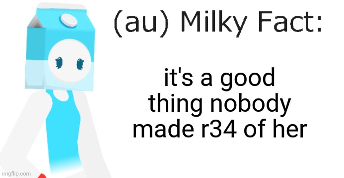 au Milky Fact | it's a good thing nobody made r34 of her | image tagged in au milky fact | made w/ Imgflip meme maker