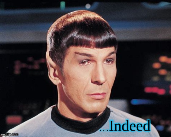 Spock ...Indeed | ...Indeed | image tagged in mr spock,logic,star trek,science | made w/ Imgflip meme maker