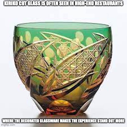 Kiriko | KIRIKO CUT GLASS IS OFTEN SEEN IN HIGH-END RESTAURANTS; WHERE THE DECORATED GLASSWARE MAKES THE EXPERIENCE STAND OUT MORE | image tagged in glassware,memes | made w/ Imgflip meme maker