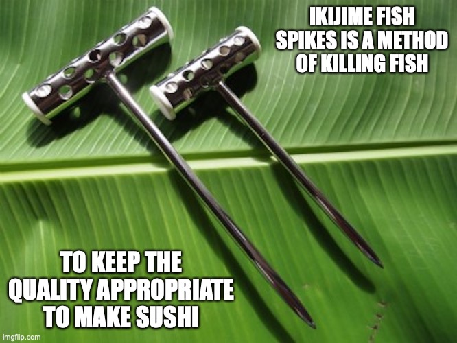 Ikijime Spikes | IKIJIME FISH SPIKES IS A METHOD OF KILLING FISH; TO KEEP THE QUALITY APPROPRIATE TO MAKE SUSHI | image tagged in memes,utensils | made w/ Imgflip meme maker
