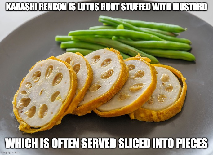 Karashi Renkon | KARASHI RENKON IS LOTUS ROOT STUFFED WITH MUSTARD; WHICH IS OFTEN SERVED SLICED INTO PIECES | image tagged in memes,food | made w/ Imgflip meme maker