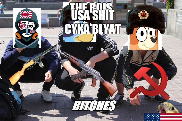 gopniks | USA SHIT; THE BOIS; CYKA BLYAT; VODKA; BITCHES | image tagged in gopniks | made w/ Imgflip meme maker