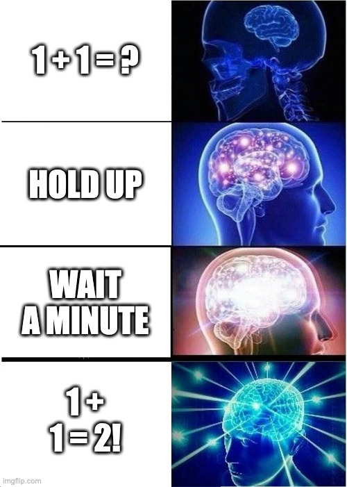 Wait a minute... | 1 + 1 = ? HOLD UP; WAIT A MINUTE; 1 + 1 = 2! | image tagged in memes,expanding brain | made w/ Imgflip meme maker