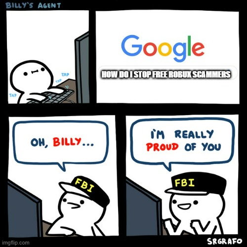 the fbi feels like a proud dad |  HOW DO I STOP FREE ROBUX SCAMMERS | image tagged in billy's fbi agent | made w/ Imgflip meme maker