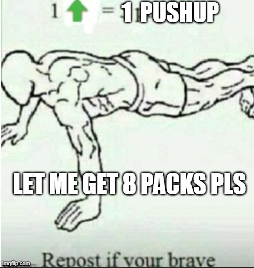 1 Upvote = 1 Pushup | 1  PUSHUP; LET ME GET 8 PACKS PLS | image tagged in exercise,you dare oppose me mortal,daredevil,i do one push-up | made w/ Imgflip meme maker