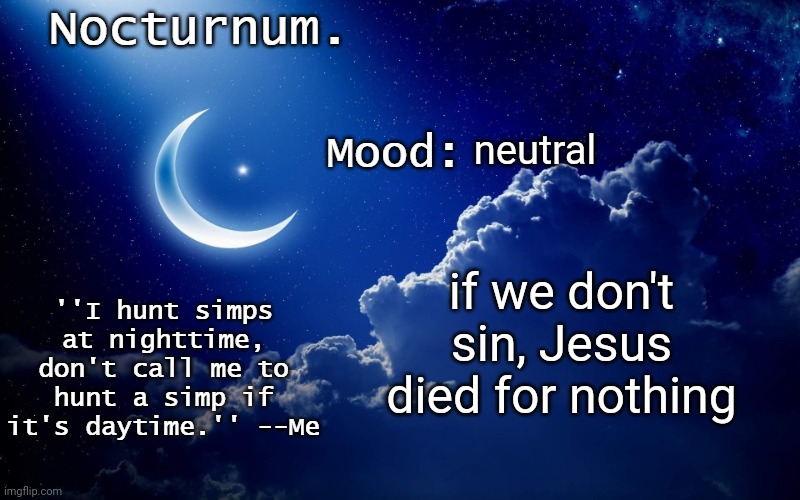 Nocturnum's crescent template | neutral; if we don't sin, Jesus died for nothing | image tagged in nocturnum's crescent template | made w/ Imgflip meme maker