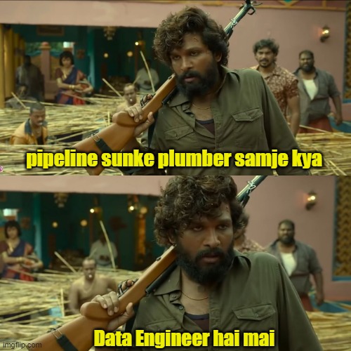 Data Engineer | pipeline sunke plumber samje kya; Data Engineer hai mai | image tagged in pushpa flower fire | made w/ Imgflip meme maker