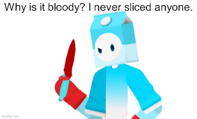 Why is it bloody --Milky | image tagged in why is it bloody --milky | made w/ Imgflip meme maker