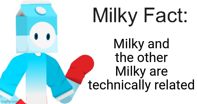 Milky Fact | Milky and the other Milky are technically related | image tagged in milky fact | made w/ Imgflip meme maker
