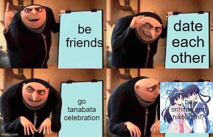 shinran tanabata meme detective conan | be friends; date each other; go tanabata celebration; be orihime and hikoboshi? | image tagged in memes,gru's plan | made w/ Imgflip meme maker