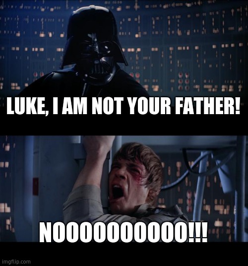 Star Wars No | LUKE, I AM NOT YOUR FATHER! NOOOOOOOOOO!!! | image tagged in memes,star wars no | made w/ Imgflip meme maker