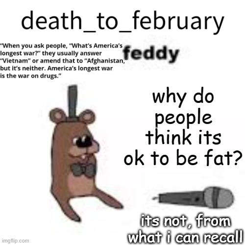 february temp | why do people think its ok to be fat? its not, from what i can recall | image tagged in february temp | made w/ Imgflip meme maker