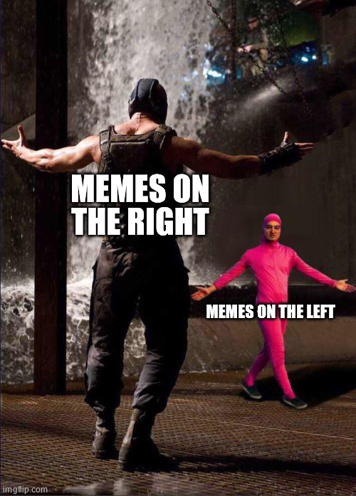 Pink Guy vs Bane | MEMES ON THE RIGHT; MEMES ON THE LEFT | image tagged in pink guy vs bane | made w/ Imgflip meme maker