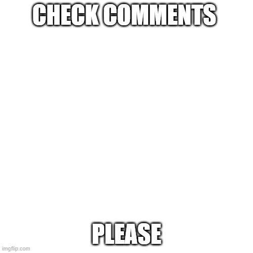 its lolxd btw | CHECK COMMENTS; PLEASE | image tagged in memes,blank transparent square | made w/ Imgflip meme maker