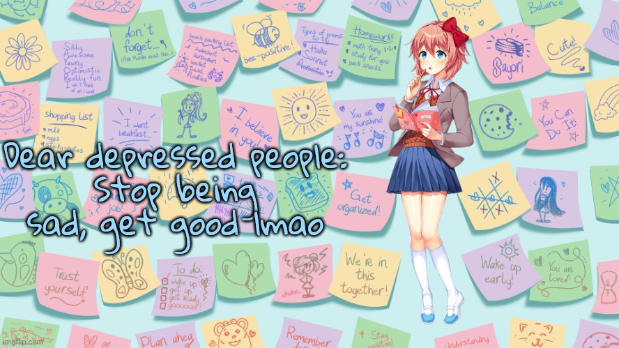 thanks for listening. ok sleep time | Dear depressed people:
Stop being sad, get good lmao | image tagged in my confession | made w/ Imgflip meme maker
