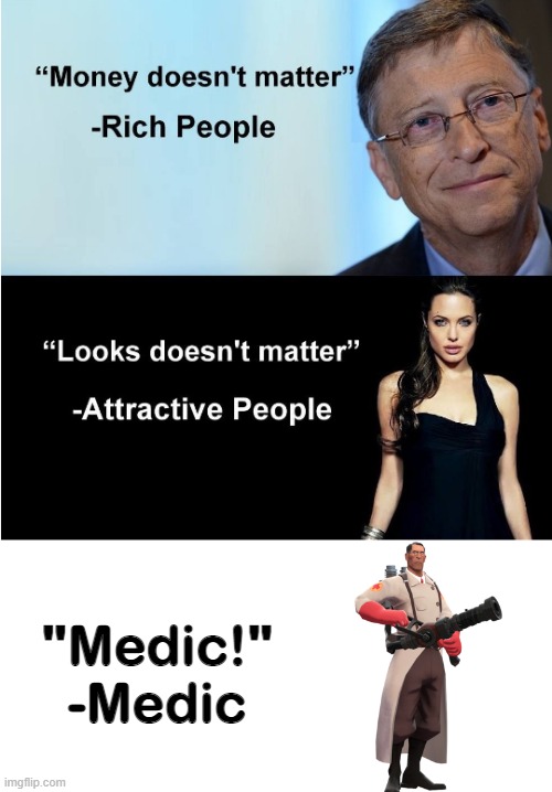 Ironic, but makes sense | "Medic!"
-Medic | image tagged in money looks don't matter | made w/ Imgflip meme maker