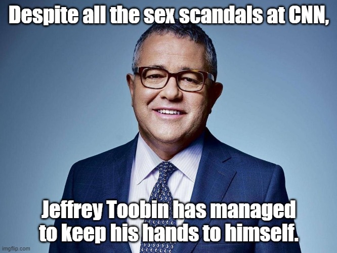 Jeffrey Toobin | Despite all the sex scandals at CNN, Jeffrey Toobin has managed to keep his hands to himself. | made w/ Imgflip meme maker