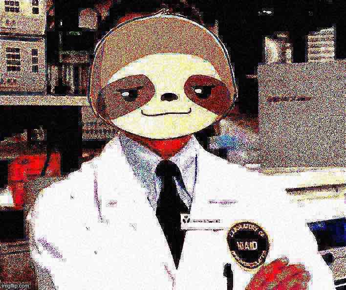 I’m Dr. Slouchy, bee-otch (v rare self-cringe) | image tagged in sloth dr fauci deep-fried | made w/ Imgflip meme maker