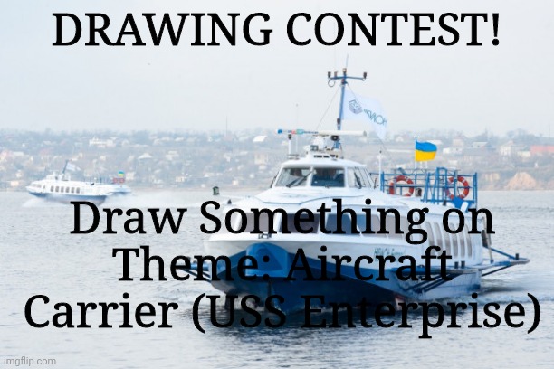 Example in comments and winners gonna be posted in 12 February (why no one accepted my Contest that im made on 2 February?) | DRAWING CONTEST! Draw Something on Theme: Aircraft Carrier (USS Enterprise) | made w/ Imgflip meme maker