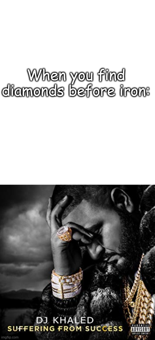 When you find diamonds before iron: | image tagged in white rectangle,dj khaled suffering from success meme | made w/ Imgflip meme maker