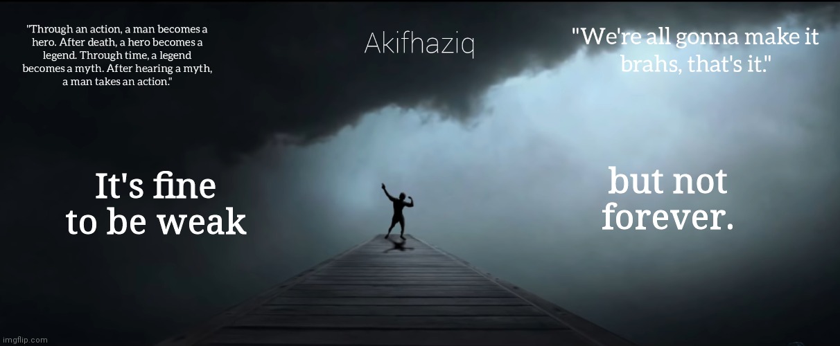 Akifhaziq Zyzz temp | It's fine to be weak; but not forever. | image tagged in akifhaziq zyzz temp | made w/ Imgflip meme maker