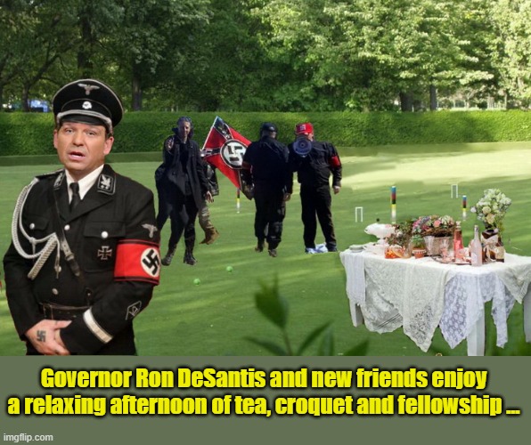 Meanwhile in Florida.... | Governor Ron DeSantis and new friends enjoy a relaxing afternoon of tea, croquet and fellowship ... | image tagged in governor,florida,meanwhile in florida,nazis | made w/ Imgflip meme maker