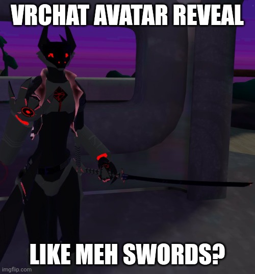e | VRCHAT AVATAR REVEAL; LIKE MEH SWORDS? | image tagged in enjoy | made w/ Imgflip meme maker