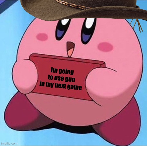 Doom | Im going to use gun in my next game | image tagged in kirby holding a sign | made w/ Imgflip meme maker